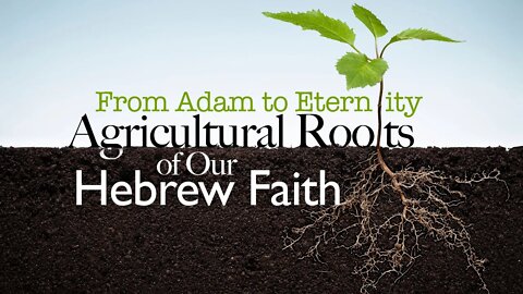 Agricultural Roots of Our Hebrew Faith - Adam to Eternity, Sabbath stream, January 16, 2020