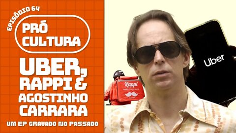 UBER, RAPPI E AGOSTINHO CARRARA: um ep. gravado no passado - Pró-Cultura #64 (Podcast)