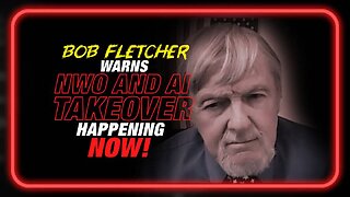 Deep State Whistleblower Bob Fletcher Warns NWO and AI Takeover is Happening Now