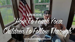 Episode 253 - “How to Teach Your Children to Follow Through”