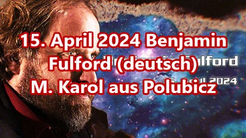 15. April 2024 Benjamin Fulford (deutsch)
