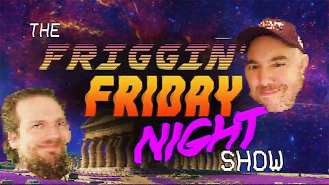 The Friggin’ Friday Night Show! w/Logical Brad!