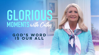 Glorious Moments With Cathy: God’s Word Is Our All