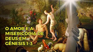 Gênesis capítulos 1-3 - O amor e a misericórdia de Deus