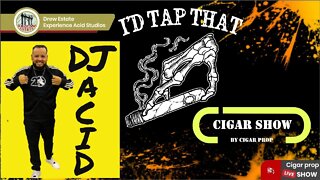 I'd Tap That Cigar Show Episode 15 with DJ Acid