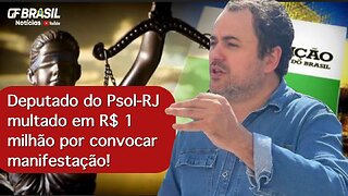 Deputado do Psol-RJ multado em R$ 1 milhão por convocar manifestação!
