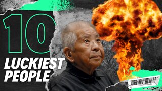 Top 10 Luckiest People On Earth