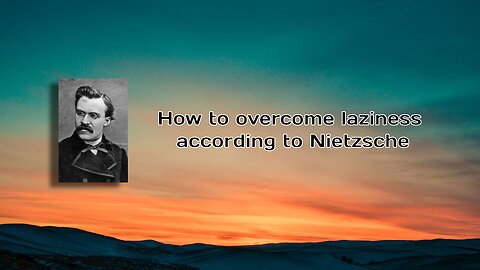 how to overcome laziness according to nietzsche