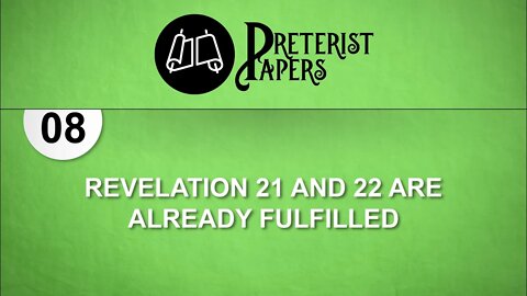 08. Revelation 21 and 22 Are Already Fulfilled