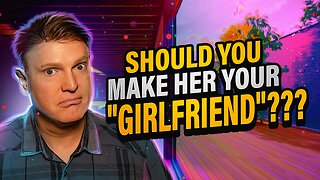When to Call a Girl 'Your Girlfriend'