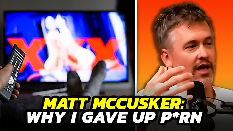 Matt McCusker: Why I Stopped Watching P*rn