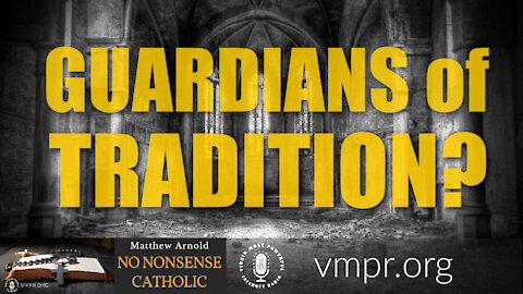 21 Jul 21: No Nonsense Catholic: Guardians of Tradition?