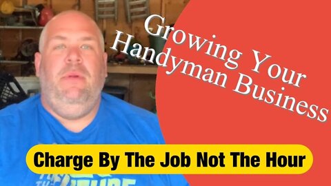 CHARGE BY THE JOB NOT BY THE HOUR - Growing Your Handyman Business