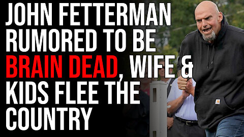 John Fetterman Rumored To Be BRAIN DEAD, Wife & Kids Flee The Country