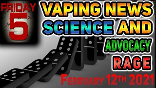 5 on Friday Vaping News Science and Advocacy Rage for 12th of February 2021 #VapeMailBan