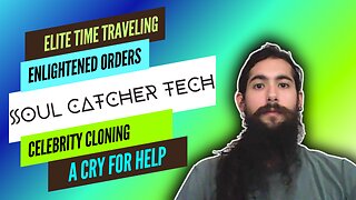 Mirror-Elite Time Traveling Enlightened Orders, Soul Catcher Tech and Celebrity Cloning Cry for Help