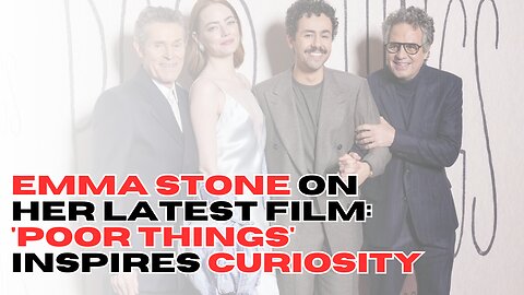 Emma Stone on her latest film: 'Poor Things' inspires curiosity