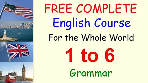 Grammar - Lessons 1 to 6 - FREE and COMPLETE English Course for the Whole World