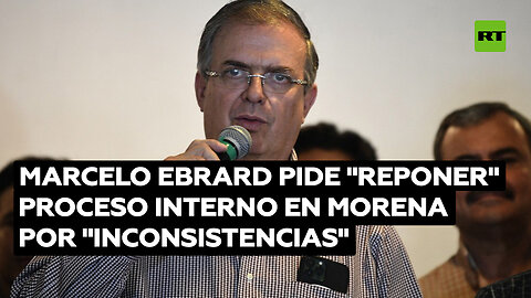 Marcelo Ebrard pide "reponer" proceso interno en el oficialista Morena por "inconsistencias"