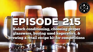 Kolsch conditioning, choosing glassware, used kegerators, & recipe kits for competitions - Ep 215