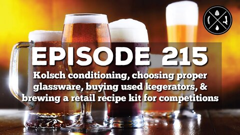 Kolsch conditioning, choosing glassware, used kegerators, & recipe kits for competitions - Ep 215