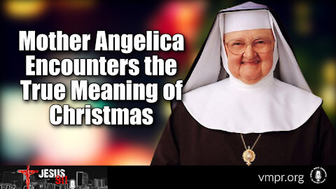 30 Dec 21, Jesus 911: Mother Angelica Encounters the True Meaning of Christmas
