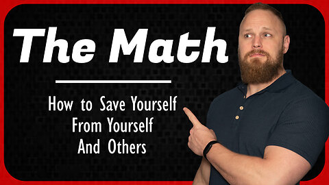 The Math: How To Save Yourself, From Yourself, and Others.