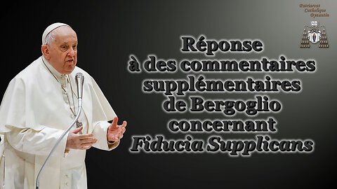 Réponse à des commentaires supplémentaires de Bergoglio concernant Fiducia Supplicans