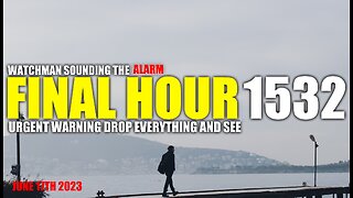 FINAL HOUR 1532 - URGENT WARNING DROP EVERYTHING AND SEE - WATCHMAN SOUNDING THE ALARM