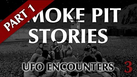 Smoke Pit Stories | UFO Encounters [Part 1]