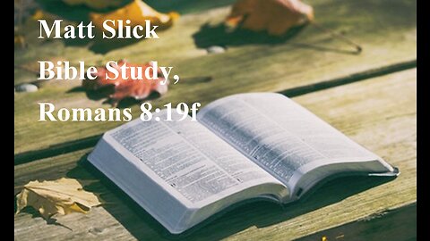 Matt Slick Bible Study, Romans 8:19f
