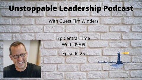 Unstoppable Leadership Podcast with Guest Tim Winders