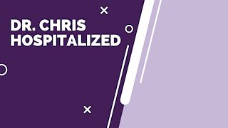 Dr. Chris Hospitalized