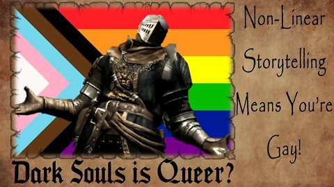 Dark Souls Has Always Been QUEER? | NON-LINEAR Storytelling Means You’re Gay!