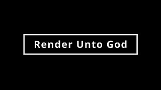 Render Unto God | Educating the Church's Children | Our Reasoning and Roadmap