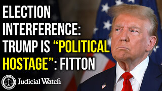 ELECTION INTERFERENCE: Trump is “Political Hostage”: Fitton