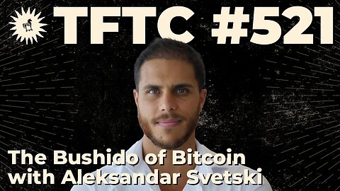 #521: The Bushido of Bitcoin with Aleksandar Svetski