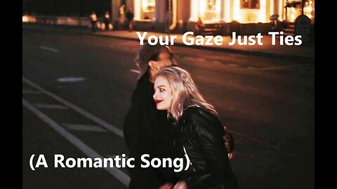 Your Gaze Just Ties (A Romantic Song)