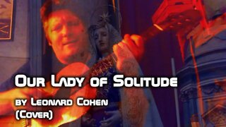 Our Lady of Solitude by Leonard Cohen (Cover)