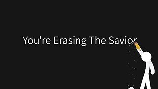 You're Erasing The Savior