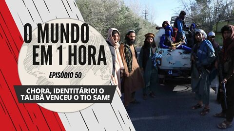 Chora, identitário! O Talibã venceu o Tio Sam! - O Mundo em 1 Hora #50 (Podcast)