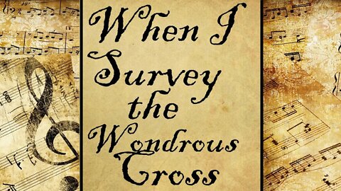 When I Survey the Wondrous Cross | Hymn