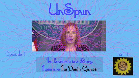 Unspun- Episode 1, Part 1- The Pandemic is a story....these are the Death Games.