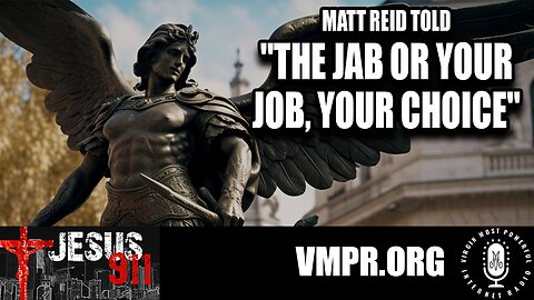02 Nov 23, Jesus 911: Matt Reid Told "The Jab or Your Job, Your Choice"