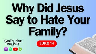 Luke 14 | Why Does Jesus Say to Hate Your Family? The True Cost of Discipleship