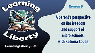 Ep 8 A Parent's Perspective on the Freedom and Support of Micro Schools With Katrena Lopes