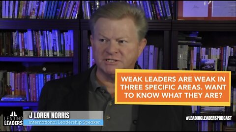 WEAK LEADERS ARE WEAK IN THREE SPECIFIC AREAS. WANT TO KNOW WHAT THEY ARE?