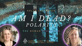 Delicately Wild Podcast. The Human Evolution. AM I DEAD? Polarity - Episode #4