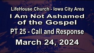 LifeHouse 032424–Andy Alexander “I Am Not Ashamed of the Gospel” (PT25) Call and Response