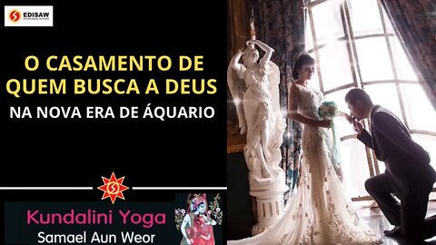 O CASAMENTO DE QUEM BUSCA A DEUS - NA NOVA ERA DE ÁQUARIO